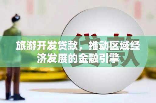 松北旅游开发贷款，推动区域经济发展的金融引擎
