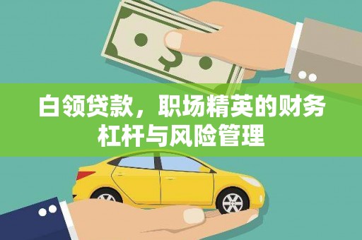 江城白领贷款，职场精英的财务杠杆与风险管理