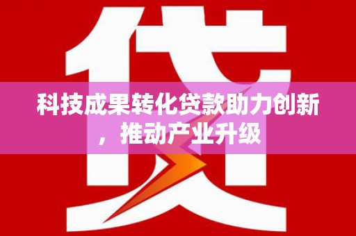 松滋科技成果转化贷款助力创新，推动产业升级
