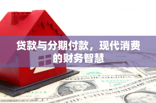 蓬江贷款与分期付款，现代消费的财务智慧