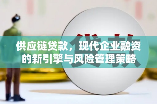 白银供应链贷款，现代企业融资的新引擎与风险管理策略