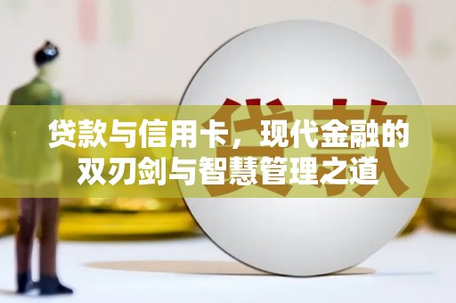 绛县贷款与信用卡，现代金融的双刃剑与智慧管理之道