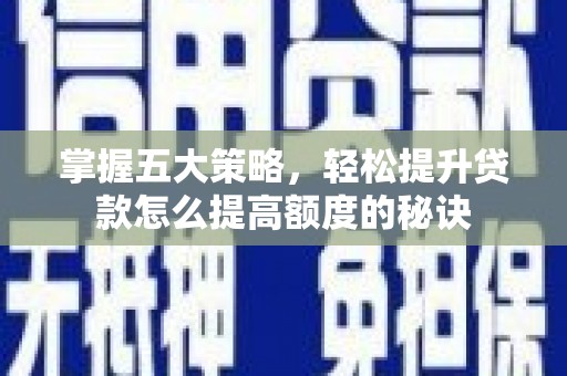 疏附掌握五大策略，轻松提升贷款怎么提高额度的秘诀