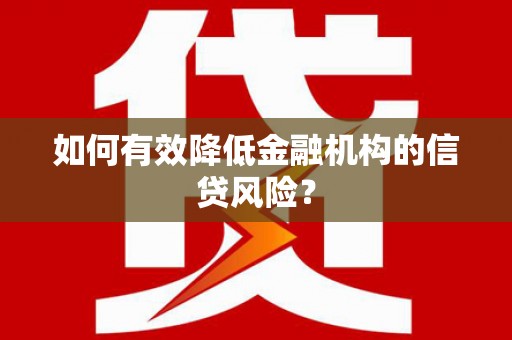 濉溪如何有效降低金融机构的信贷风险？