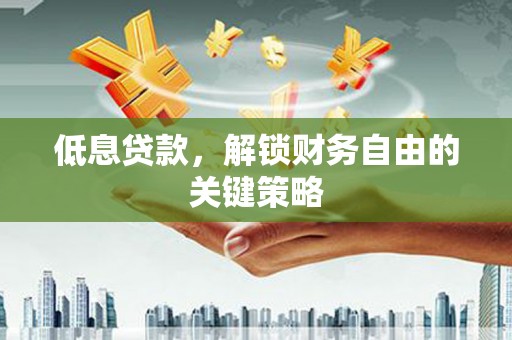 碑林低息贷款，解锁财务自由的关键策略