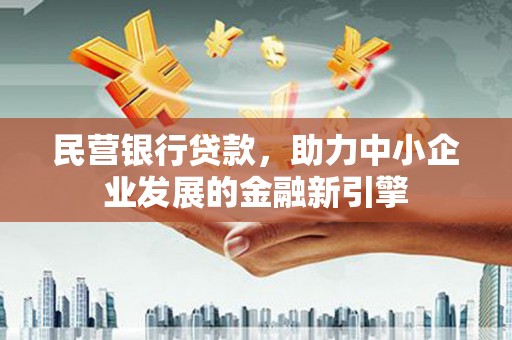 新会民营银行贷款，助力中小企业发展的金融新引擎
