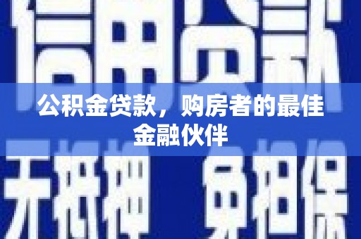 盐田公积金贷款，购房者的最佳金融伙伴