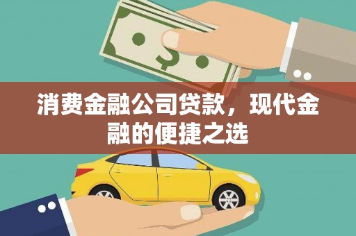 大英消费金融公司贷款，现代金融的便捷之选