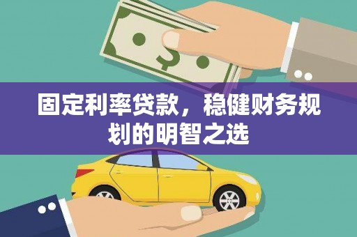 邯郸固定利率贷款，稳健财务规划的明智之选