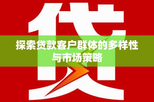 通川探索贷款客户群体的多样性与市场策略