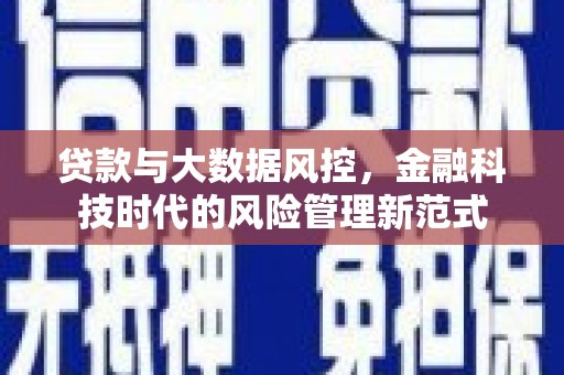 行唐贷款与大数据风控，金融科技时代的风险管理新范式