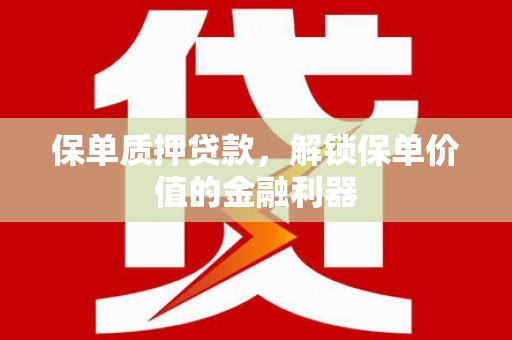 坊子保单质押贷款，解锁保单价值的金融利器