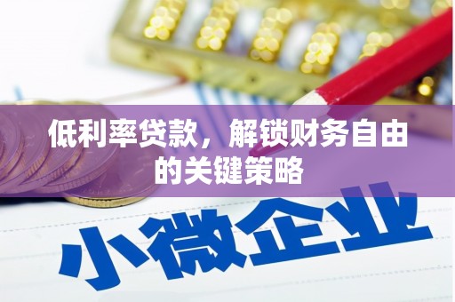 河南低利率贷款，解锁财务自由的关键策略