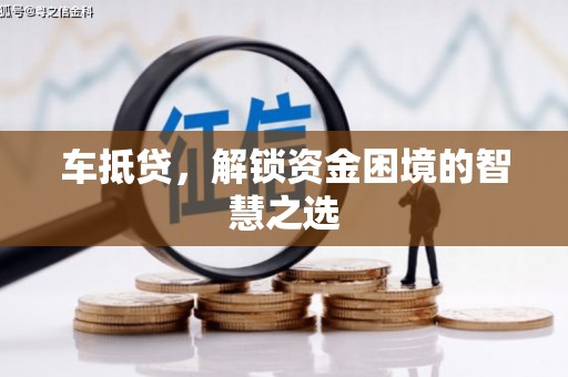 施甸车抵贷，解锁资金困境的智慧之选