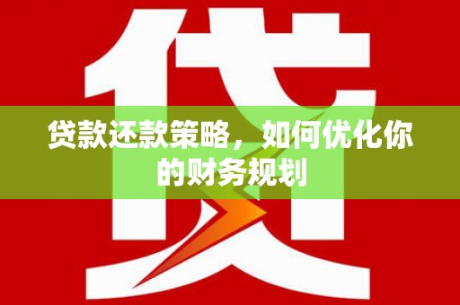 松滋贷款还款策略，如何优化你的财务规划