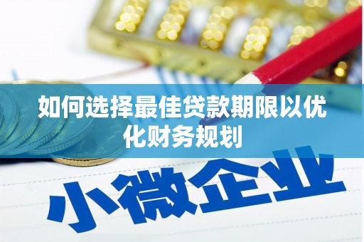 阳曲如何选择最佳贷款期限以优化财务规划