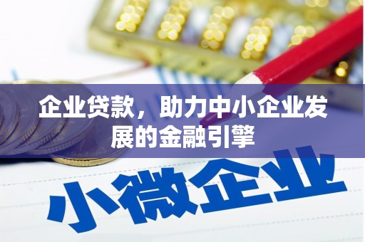 乌恰企业贷款，助力中小企业发展的金融引擎