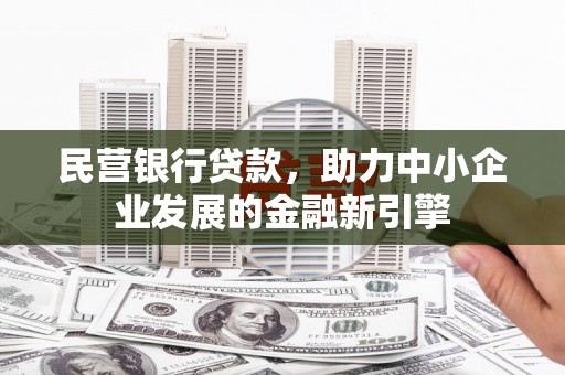 秀洲民营银行贷款，助力中小企业发展的金融新引擎