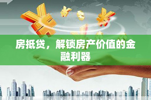 泊头房抵贷，解锁房产价值的金融利器