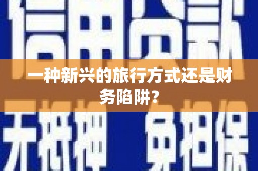 九台一种新兴的旅行方式还是财务陷阱？