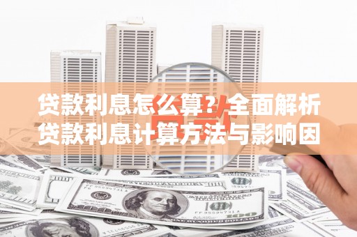 镜铁贷款利息怎么算？全面解析贷款利息计算方法与影响因素